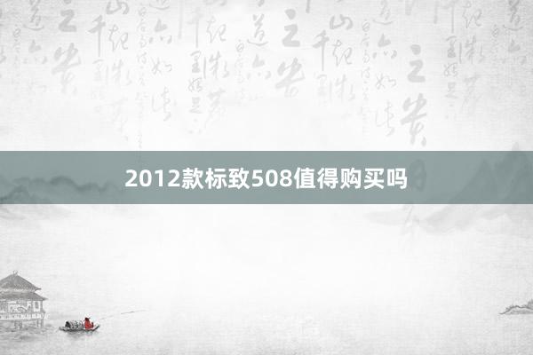 2012款标致508值得购买吗